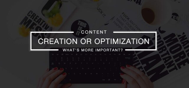 SEO: Content Creation or Optimization – Which is Better?